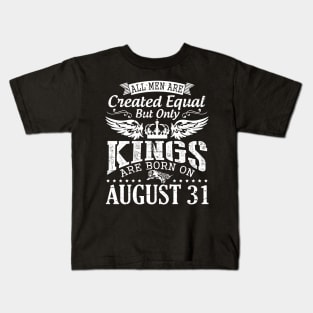 All Men Are Created Equal But Only Kings Are Born On August 31 Happy Birthday To Me You Papa Dad Son Kids T-Shirt